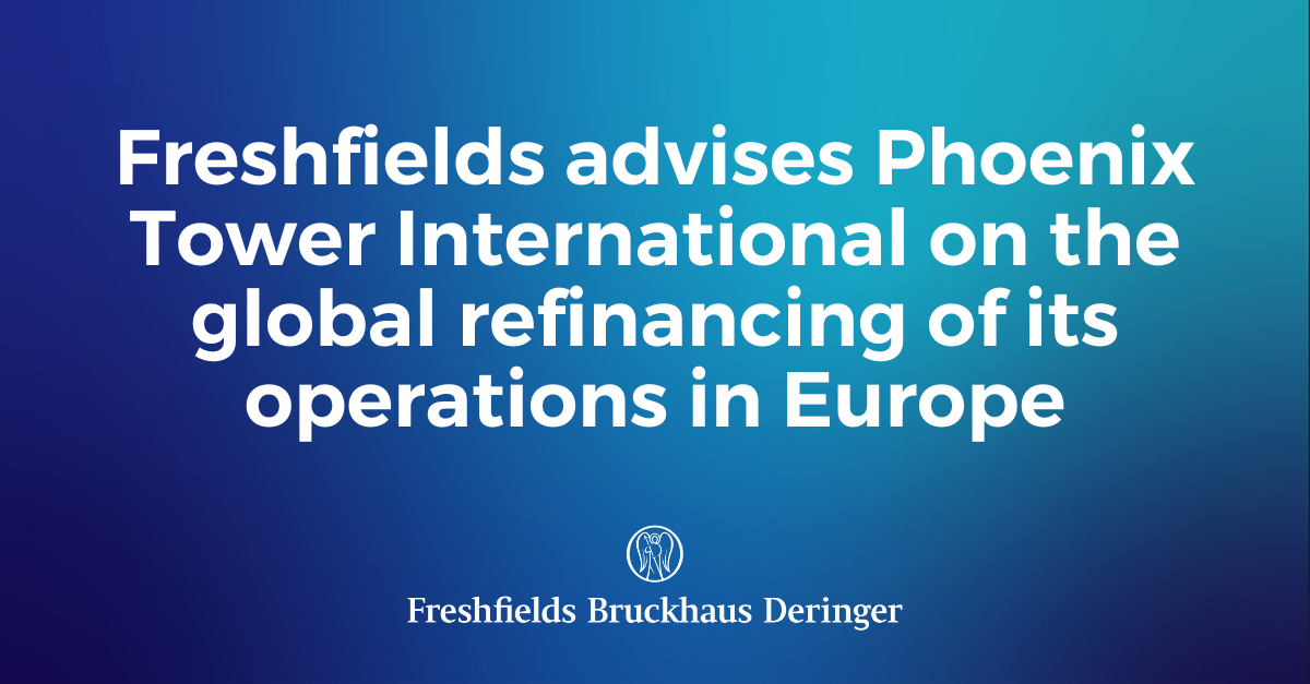 Freshfields asesora a Phoenix Tower International en la refinanciación global de sus operaciones europeas